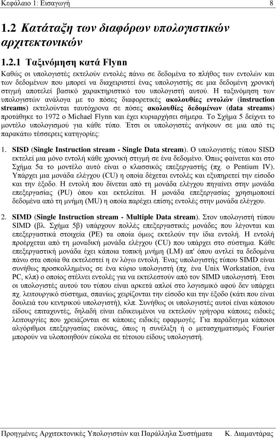 εντολών (instruction streams) εκτελούνται ταυτόχρονα σε πόσες ακολουθίες δεδομένων (data streams) προτάθηκε το 1972 ο Michael Flynn και έχει κυριαρχήσει σήμερα Το Σχήμα 5 δείχνει το μοντέλο