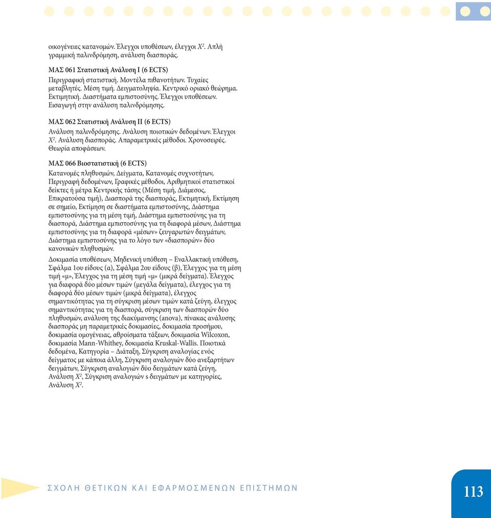 ΜΑΣ 062 Στατιστική Ανάλυση ΙΙ (6 ECTS) Ανάλυση παλινδρόμησης. Ανάλυση ποιοτικών δεδομένων. Έλεγχοι X 2. Ανάλυση διασποράς. Απαραμετρικές μέθοδοι. Χρονοσειρές. Θεωρία αποφάσεων.