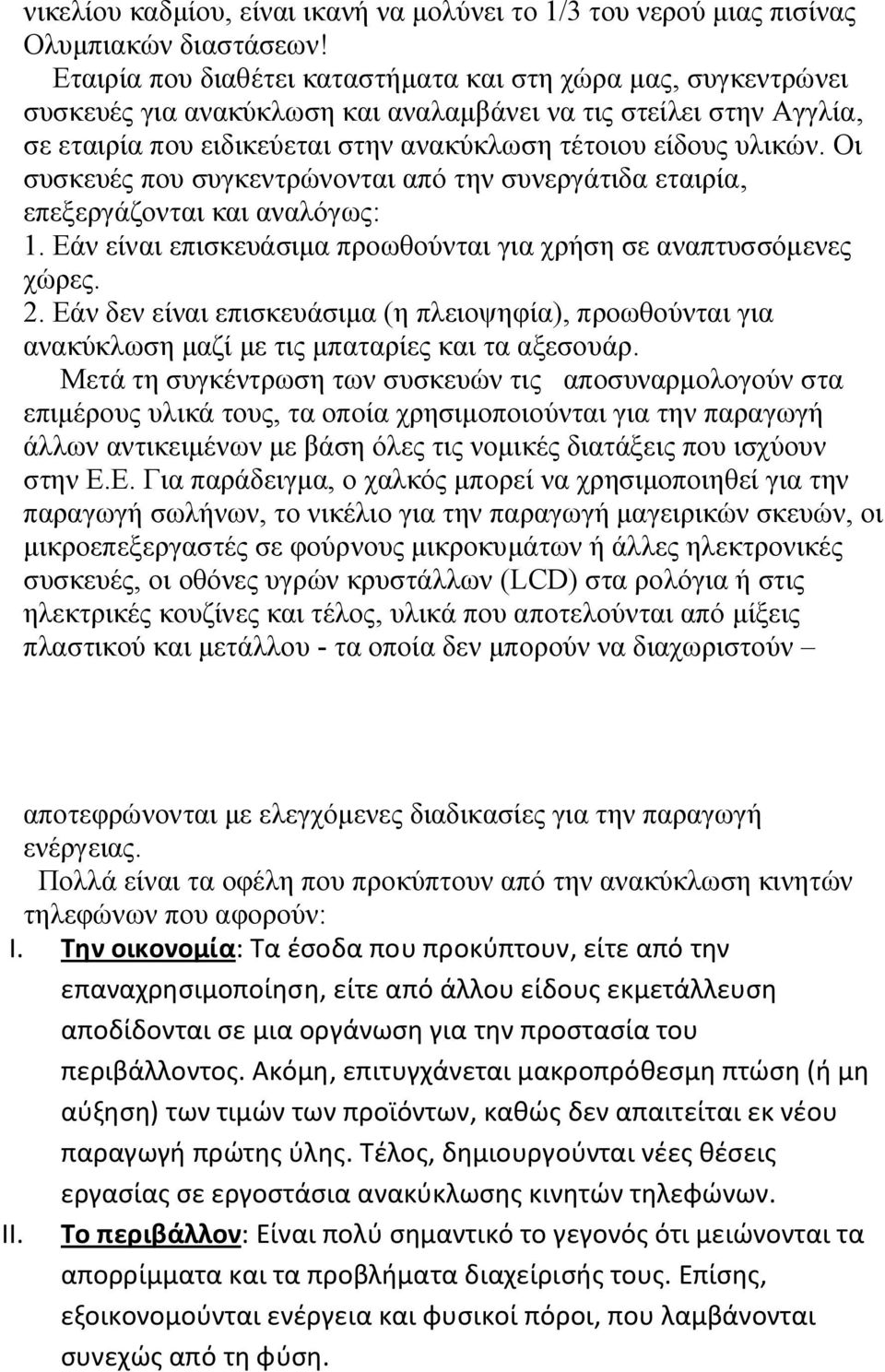 Οι συσκευές που συγκεντρώνονται από την συνεργάτιδα εταιρία, επεξεργάζονται και αναλόγως: 1. Εάν είναι επισκευάσιμα προωθούνται για χρήση σε αναπτυσσόμενες χώρες. 2.