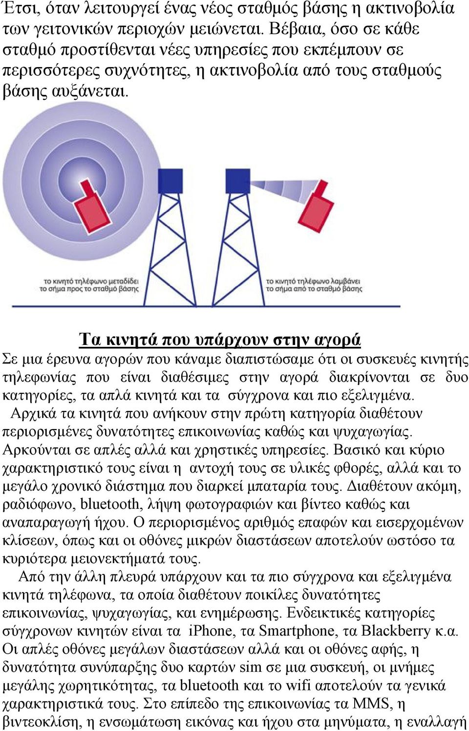 Τα κινητά που υπάρχουν στην αγορά Σε μια έρευνα αγορών που κάναμε διαπιστώσαμε ότι οι συσκευές κινητής τηλεφωνίας που είναι διαθέσιμες στην αγορά διακρίνονται σε δυο κατηγορίες, τα απλά κινητά και τα