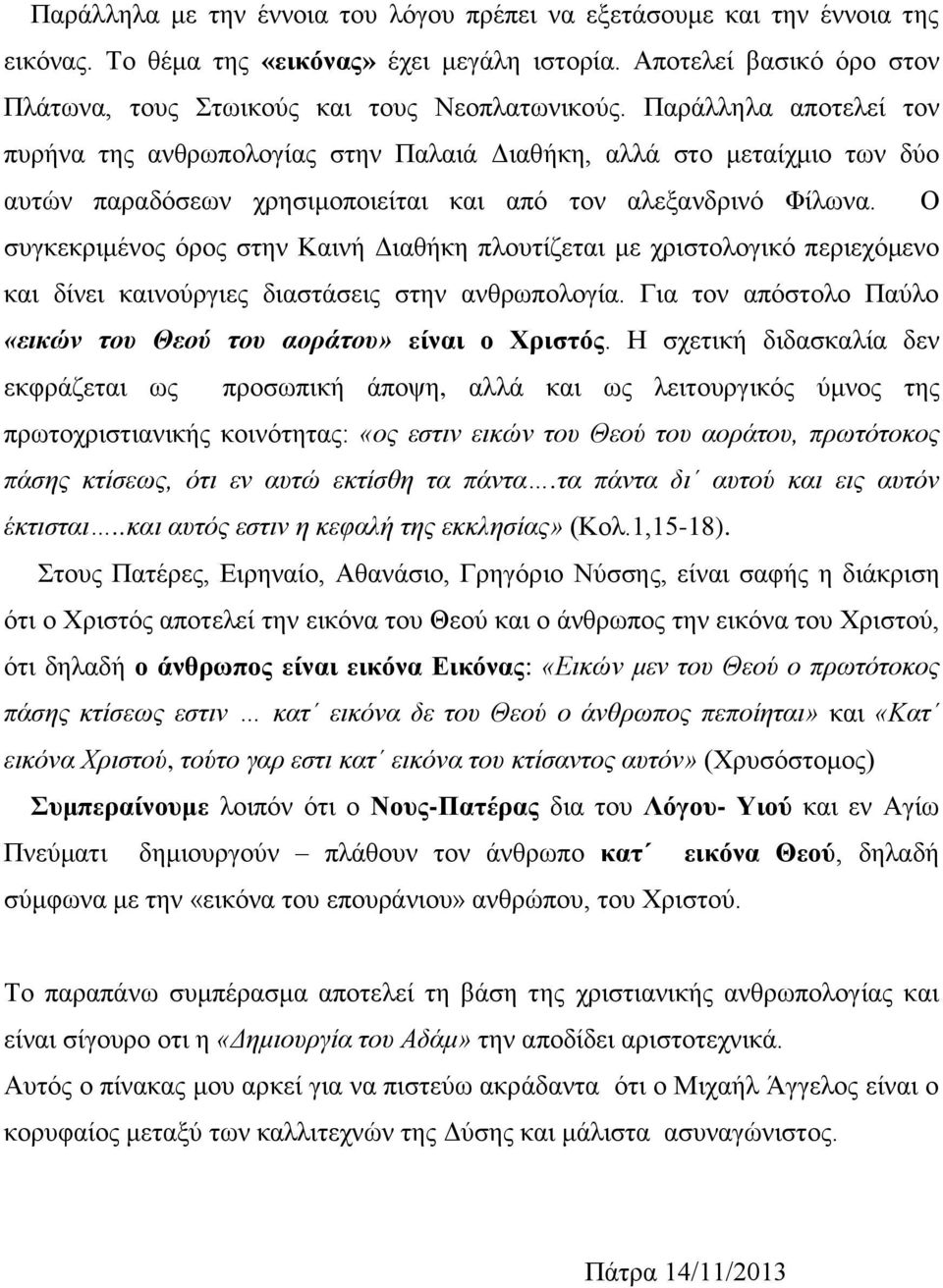 Ο συγκεκριμένος όρος στην Καινή Διαθήκη πλουτίζεται με χριστολογικό περιεχόμενο και δίνει καινούργιες διαστάσεις στην ανθρωπολογία. Για τον απόστολο Παύλο «εικών του Θεού του αοράτου» είναι ο Χριστός.