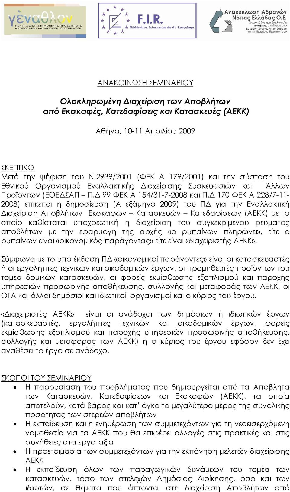 Δ 170 ΦΕΚ Α 228/7-11- 2008) επίκειται η δημοσίευση (Α εξάμηνο 2009) του ΠΔ για την Εναλλακτική Διαχείριση Αποβλήτων Εκσκαφών Κατασκευών Κατεδαφίσεων (ΑΕΚΚ) με το οποίο καθίσταται υποχρεωτική η