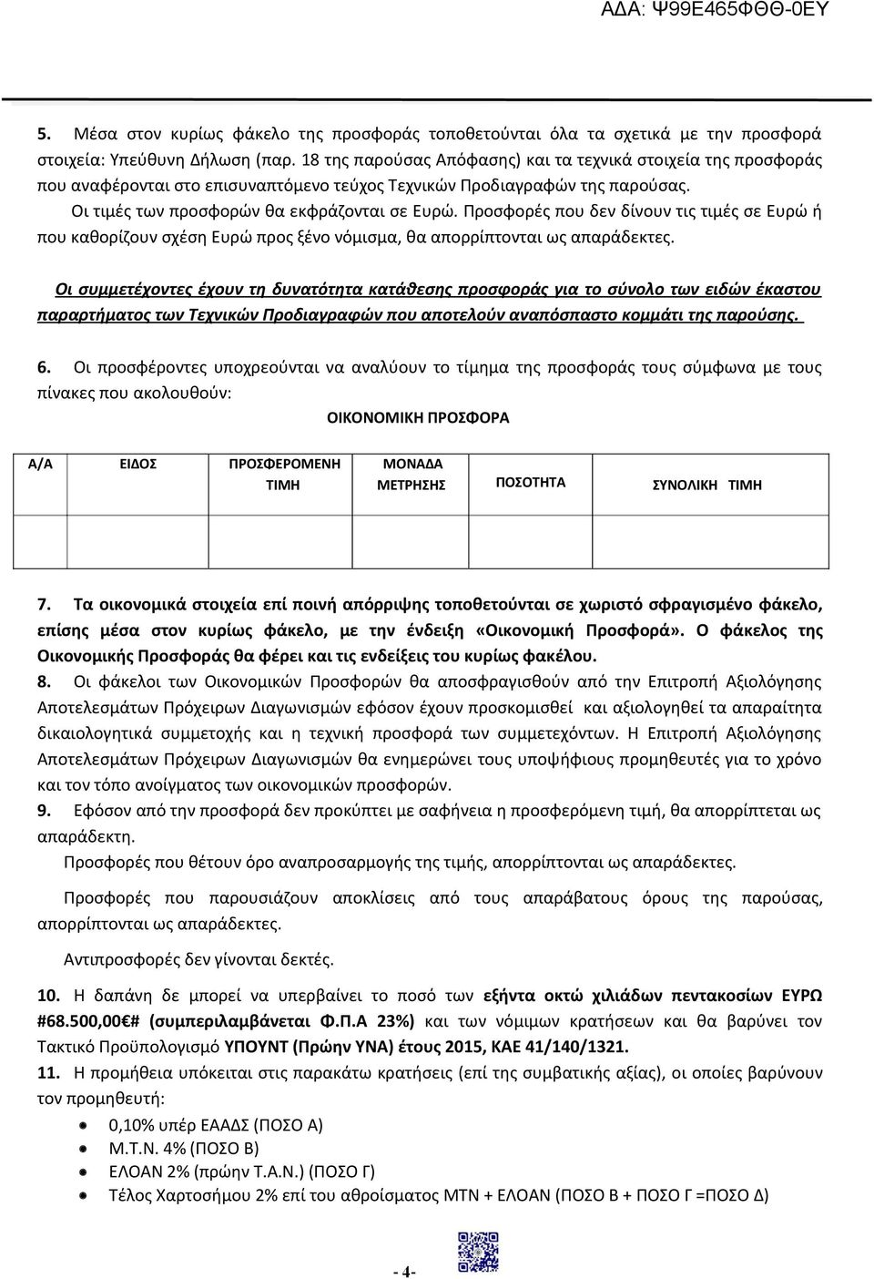 Προσφορές που δεν δίνουν τις τιμές σε Ευρώ ή που καθορίζουν σχέση Ευρώ προς ξένο νόμισμα, θα απορρίπτονται ως απαράδεκτες.