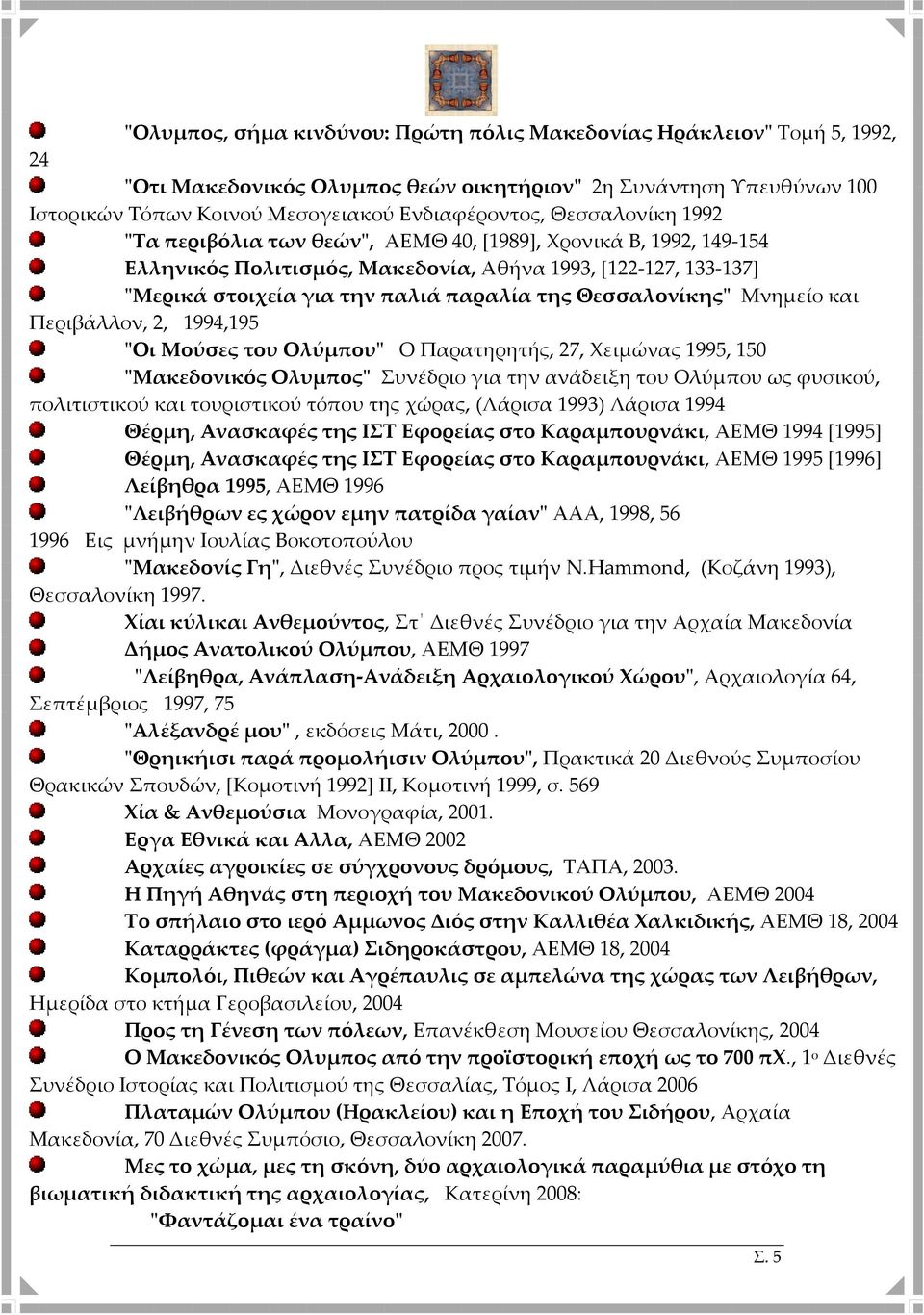 Θεσσαλονίκης" Μνημείο και Περιβάλλον, 2, 1994,195 "Οι Μούσες του Ολύμπου" Ο Παρατηρητής, 27, Χειμώνας 1995, 150 "Μακεδονικός Ολυμπος" Συνέδριο για την ανάδειξη του Ολύμπου ως φυσικού, πολιτιστικού