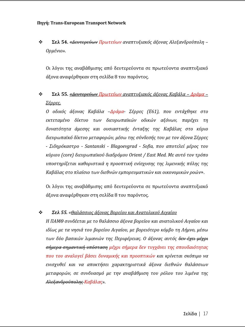 Ο οδικός άξονας Καβάλα Δράμα- Σέρρες (Ε61), που εντάχθηκε στο εκτεταμένο δίκτυο των διευρωπαϊκών οδικών αξόνων, παρέχει τη δυνατότητα άμεσης και ουσιαστικής ένταξης της Καβάλας στο κύριο διευρωπαϊκό