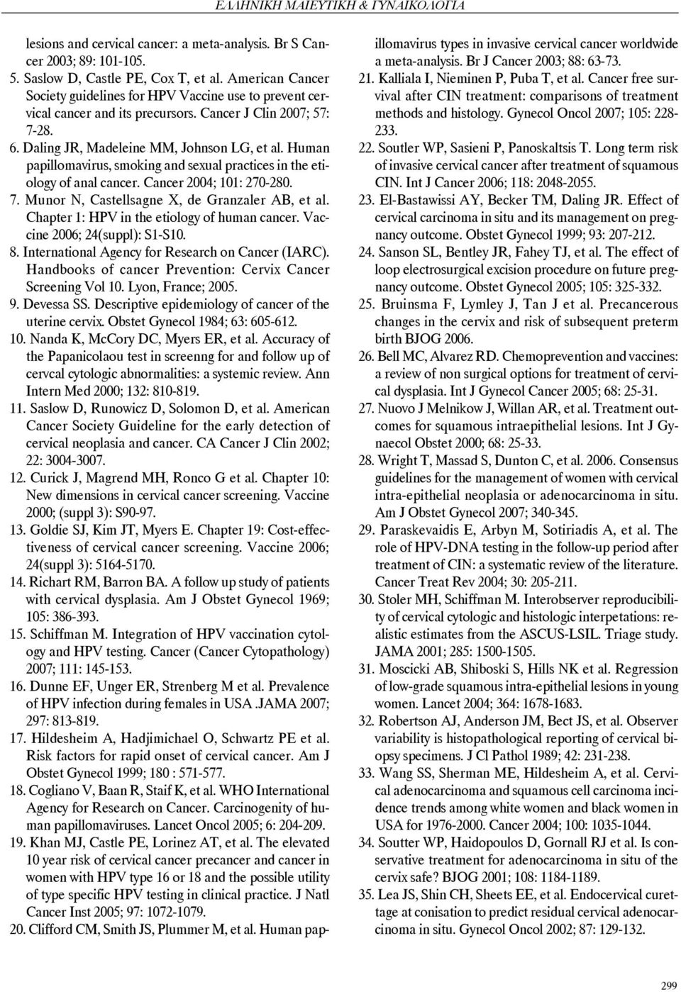 Human papillomavirus, smoking and sexual practices in the etiology of anal cancer. Cancer 2004; 101: 270-280. 7. Munor N, Castellsagne X, de Granzaler AB, et al.