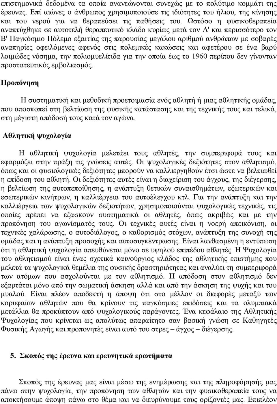 Ωστόσο η φυσικοθεραπεία αναπτύχθηκε σε αυτοτελή θεραπευτικό κλάδο κυρίως μετά τον Α' και περισσότερο τον Β' Παγκόσμιο Πόλεμο εξαιτίας της παρουσίας μεγάλου αριθμού ανθρώπων με σοβαρές αναπηρίες