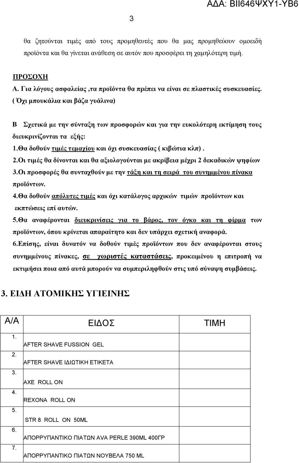 ( Όχι μπουκάλια και βάζα γυάλινα) B Σχετικά με την σύνταξη των προσφορών και για την ευκολότερη εκτίμηση τους διευκρινίζονται τα εξής: 1.Θα δοθούν τιμές τεμαχίου και όχι συσκευασίας ( κιβώτια κλπ). 2.