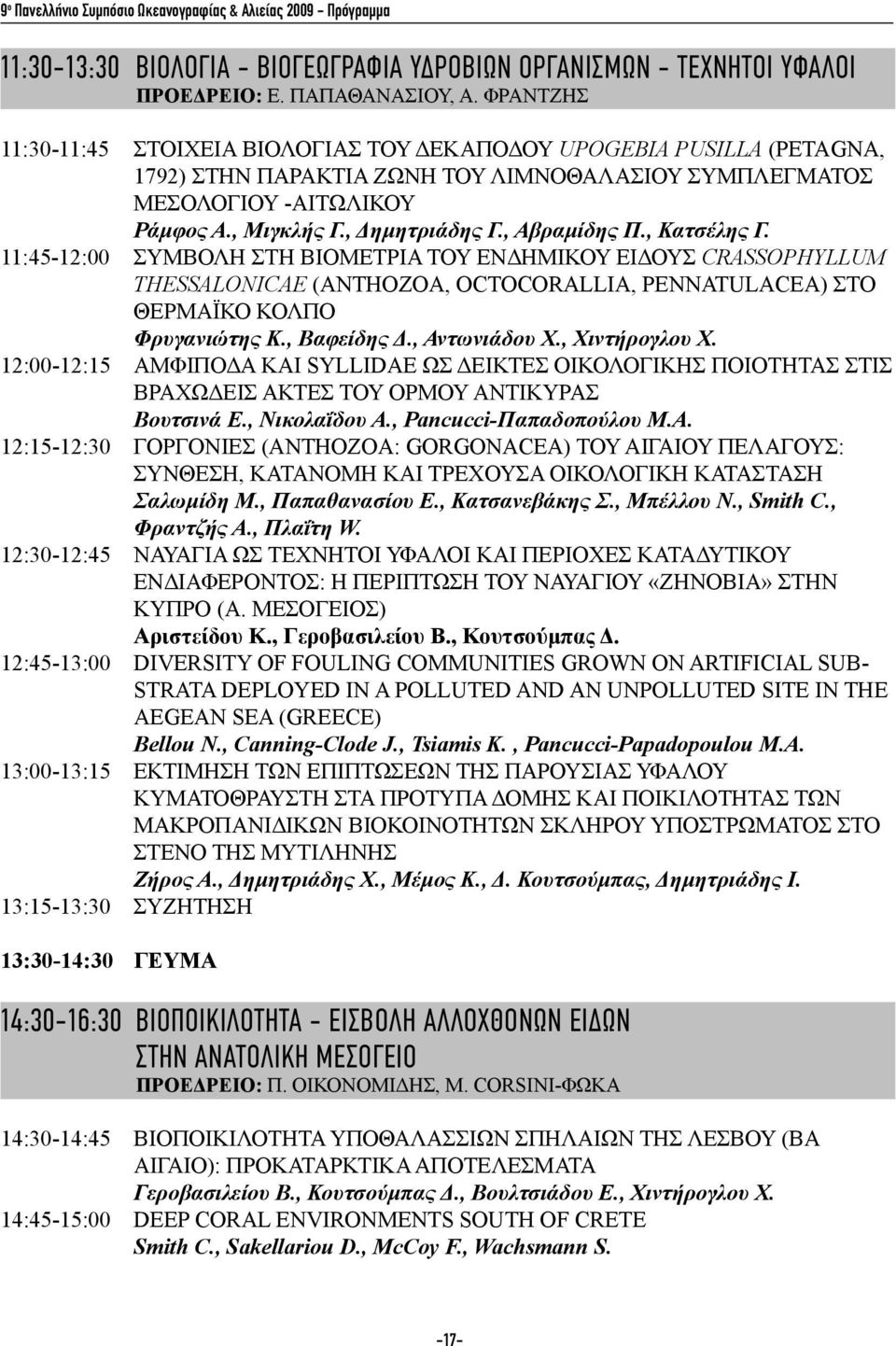, Αβραμίδης Π., Κατσέλης Γ. 11:45-12:00 ΣΥΜΒΟΛΗ ΣΤΗ ΒΙΟΜΕΤΡΙΑ ΤΟΥ ενδημικου ειδους Crassophyllum thessalonicae (anthozoa, Octocorallia, Pennatulacea) ΣΤΟ ΘΕΡΜΑΪΚΟ ΚΟΛΠΟ Φρυγανιώτης Κ., Βαφείδης Δ.