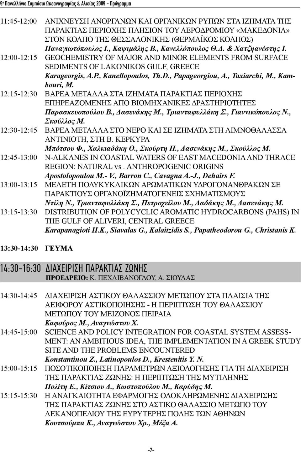 12:00-12:15 GEOCHEMISTRY OF MAJOR AND MINOR ELEMENTS FROM SURFACE SEDIΜENTS OF LAKONIKOS GULF, GREECE Karageorgis, A.P., Kanellopoulos, Th.D., Papageorgiou, A., Taxiarchi, M., Kambouri, M.