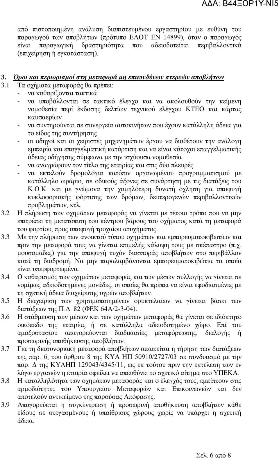 1 Τα οχήματα μεταφοράς θα πρέπει: - να καθαρίζονται τακτικά - να υποβάλλονται σε τακτικό έλεγχο και να ακολουθούν την κείμενη νομοθεσία περί έκδοσης δελτίων τεχνικού ελέγχου ΚΤΕΟ και κάρτας