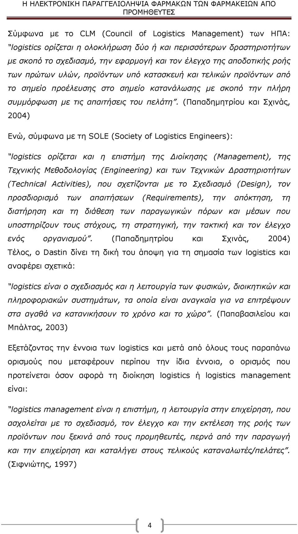 (Παπαδημητρίου και Σχινάς, 2004) Ενώ, σύμφωνα με τη SOLE (Society of Logistics Engineers): logistics ορίζεται και η επιστήμη της Διοίκησης (Management), της Τεχνικής Μεθοδολογίας (Engineering) και