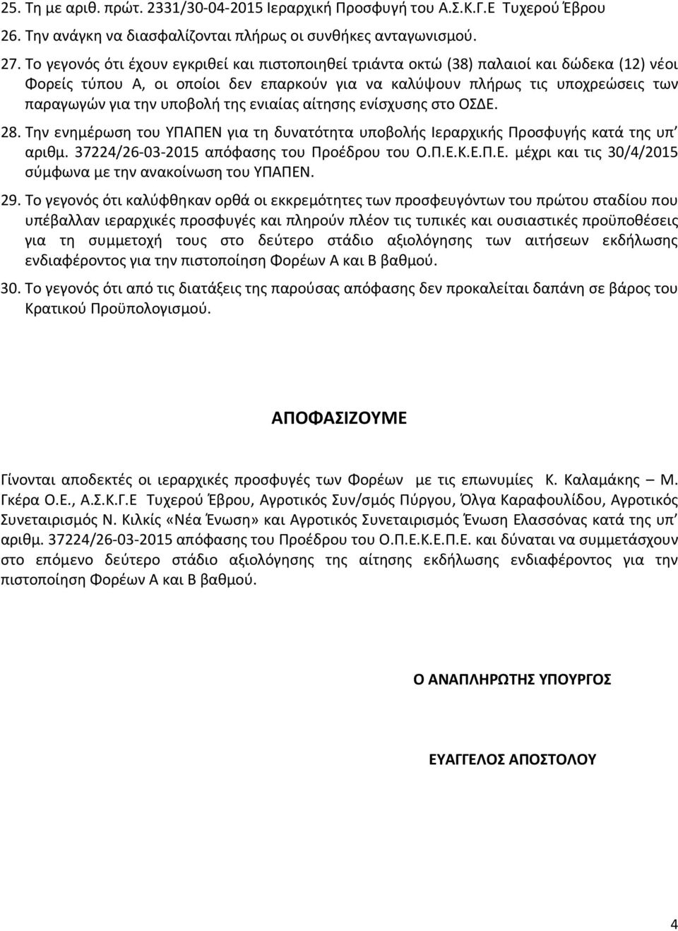 υποβολή της ενιαίας αίτησης ενίσχυσης στο ΟΣΔΕ. 28. Την ενημέρωση του ΥΠΑΠΕΝ για τη δυνατότητα υποβολής Ιεραρχικής Προσφυγής κατά της υπ αριθμ. 37224/26-03-2015 απόφασης του Προέδρου του Ο.Π.Ε.Κ.Ε.Π.Ε. μέχρι και τις 30/4/2015 σύμφωνα με την ανακοίνωση του ΥΠΑΠΕΝ.