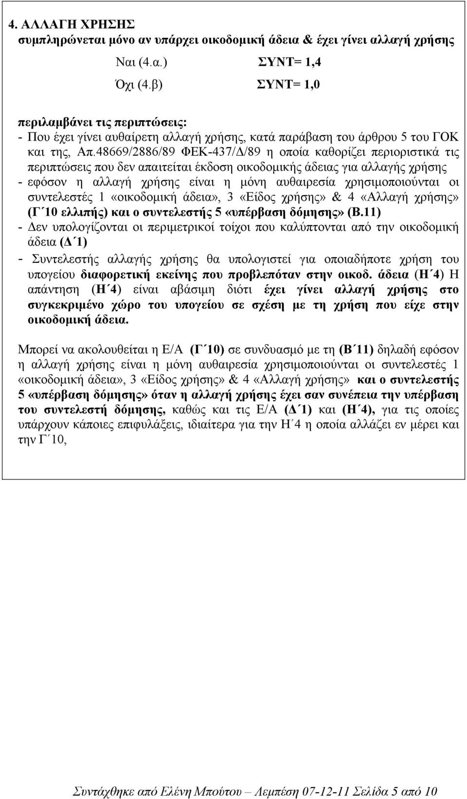 48669/2886/89 ΦΕΚ-437/ /89 η οποία καθορίζει περιοριστικά τις περιπτώσεις που δεν απαιτείται έκδοση οικοδοµικής άδειας για αλλαγής χρήσης - εφόσον η αλλαγή χρήσης είναι η µόνη αυθαιρεσία