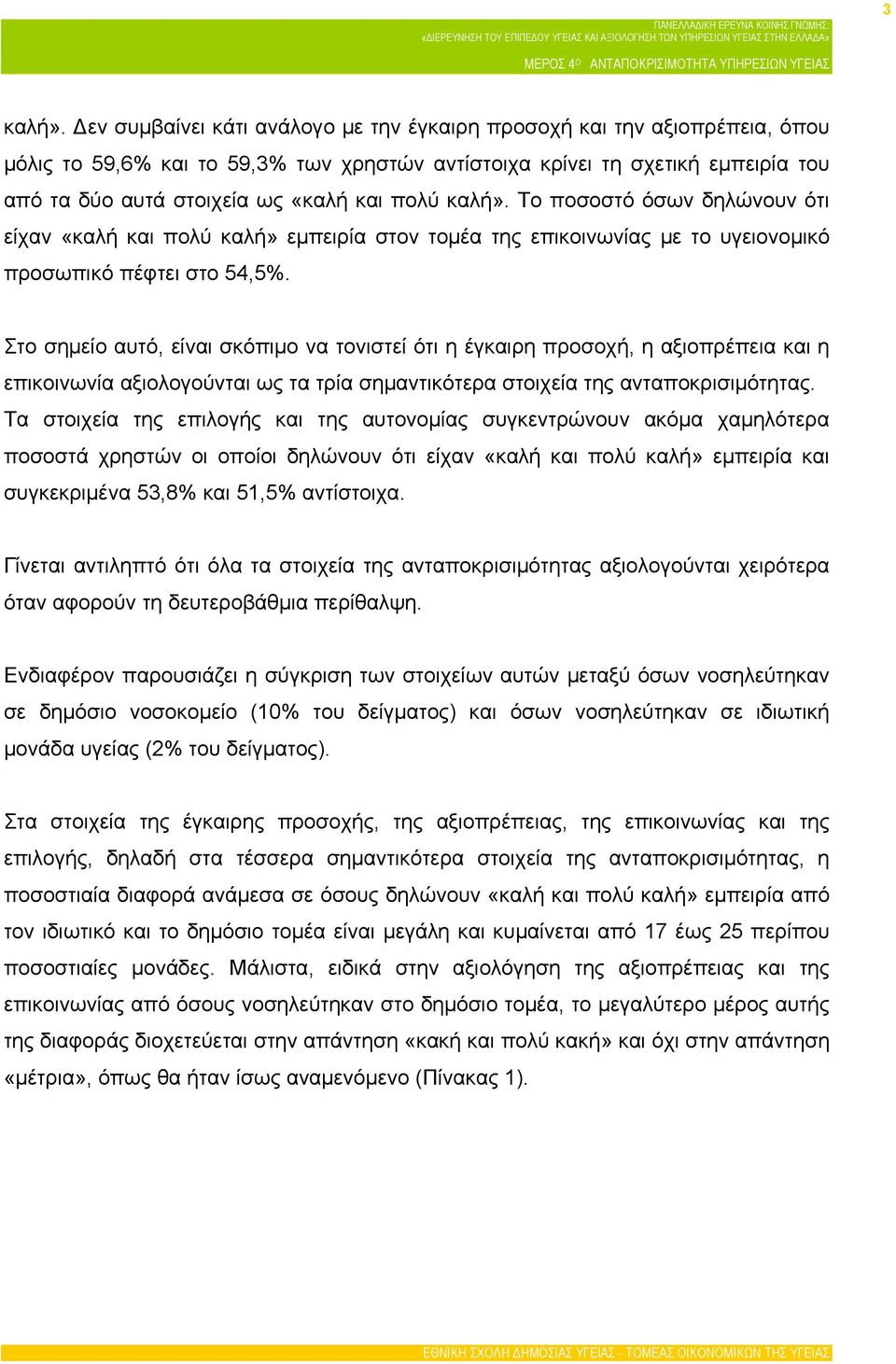 πολύ καλή». Το ποσοστό όσων δηλώνουν ότι είχαν «καλή και πολύ καλή» εμπειρία στον τομέα της επικοινωνίας με το υγειονομικό προσωπικό πέφτει στο 54,5%.