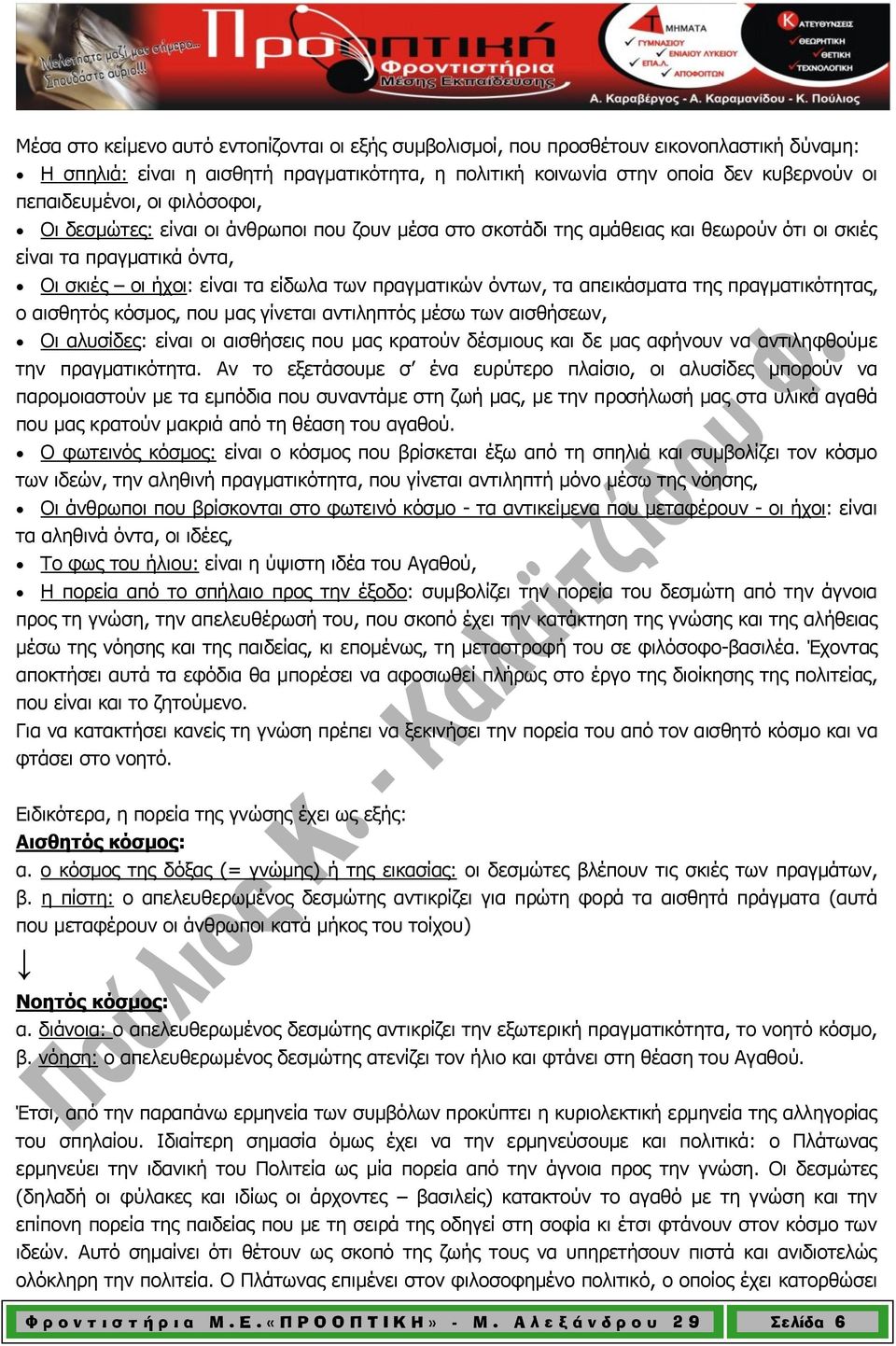 απεικάσματα της πραγματικότητας, ο αισθητός κόσμος, που μας γίνεται αντιληπτός μέσω των αισθήσεων, Οι αλυσίδες: είναι οι αισθήσεις που μας κρατούν δέσμιους και δε μας αφήνουν να αντιληφθούμε την