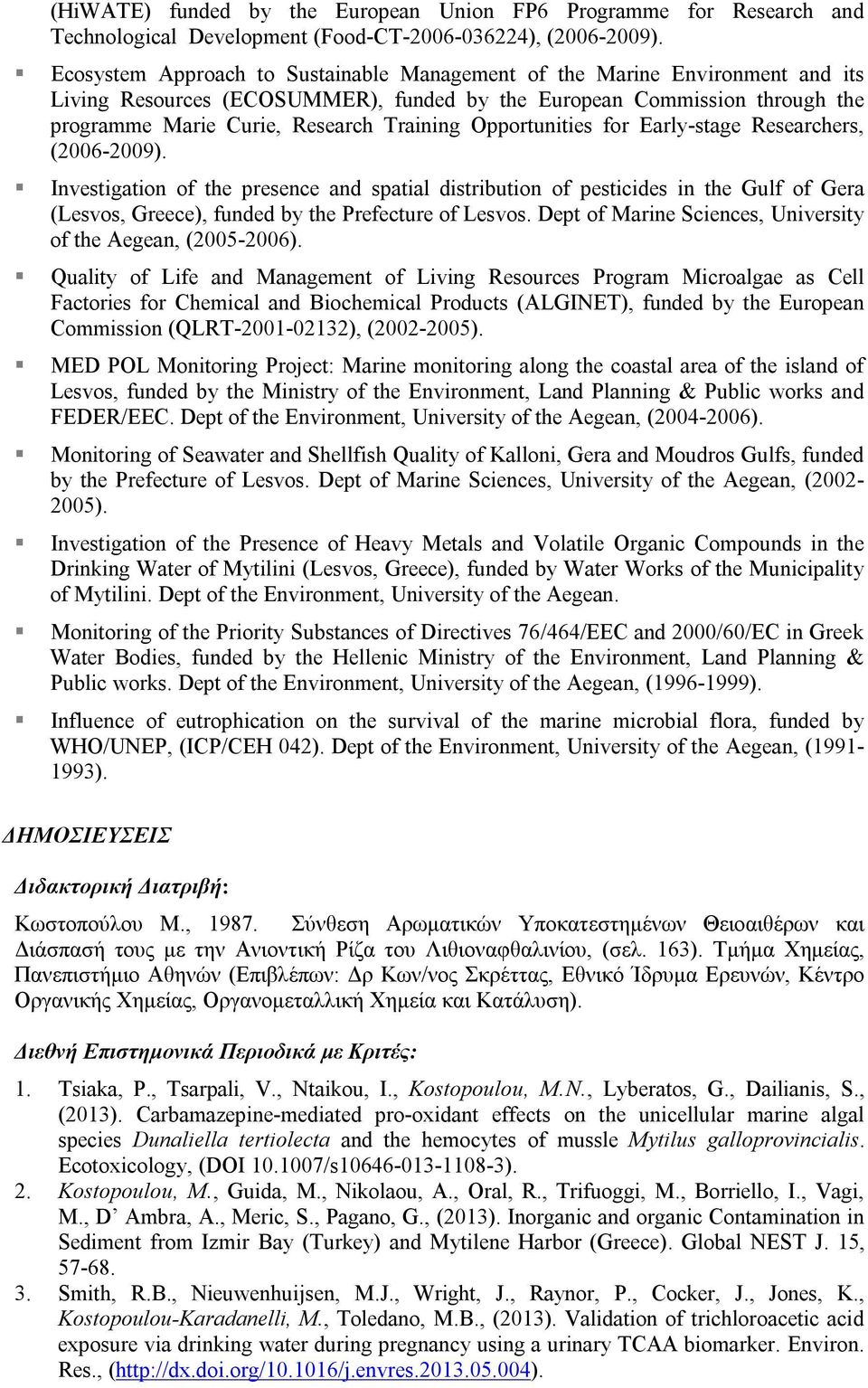 Opportunities for Early-stage Researchers, (2006-2009). Investigation of the presence and spatial distribution of pesticides in the Gulf of Gera (Lesvos, Greece), funded by the Prefecture of Lesvos.