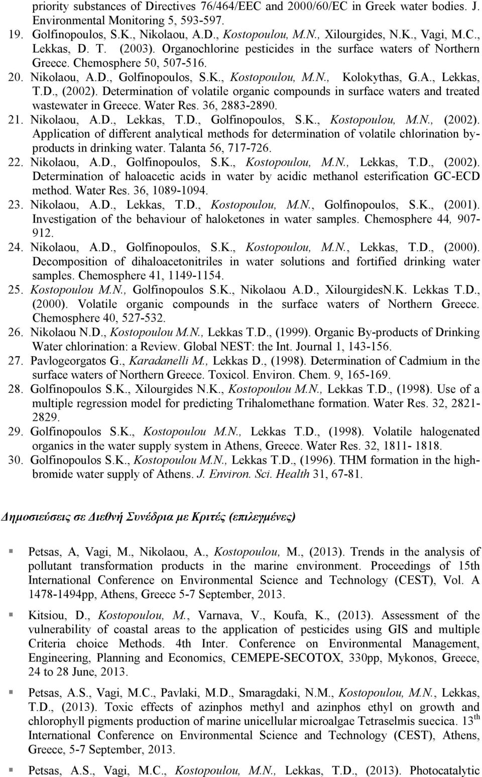 D., (2002). Determination of volatile organic compounds in surface waters and treated wastewater in Greece. Water Res. 36, 2883-2890. 21. Nikolaou, A.D., Lekkas, T.D., Golfinopoulos, S.K.