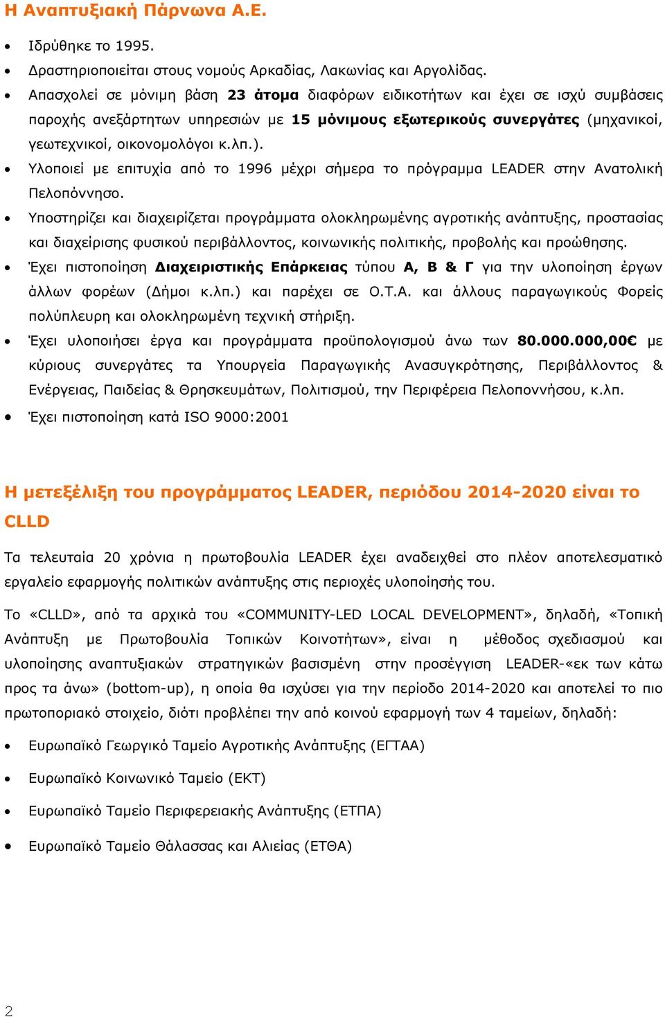 Υλοποιεί με επιτυχία από το 1996 μέχρι σήμερα το πρόγραμμα LEADER στην Ανατολική Πελοπόννησο.