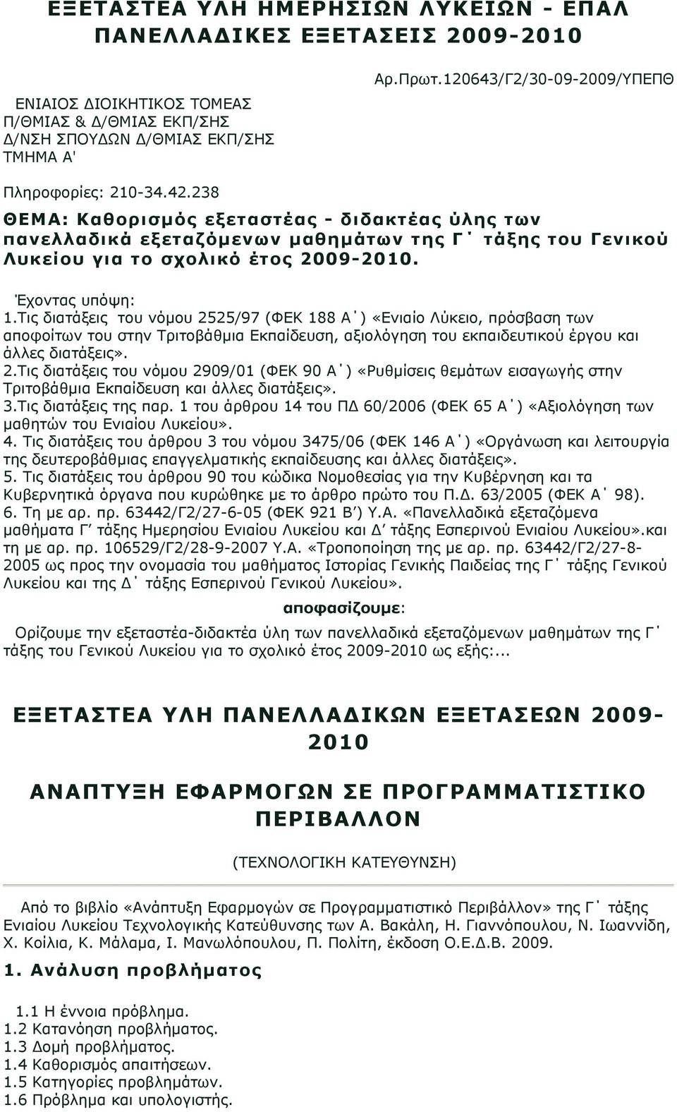 Έχοντας υπόψη: 1.Τις διατάξεις του νόμου 2525/97 (ΦΕΚ 188 Α ) «Ενιαίο Λύκειο, πρόσβαση των αποφοίτων του στην Τριτοβάθμια Εκπαίδευση, αξιολόγηση του εκπαιδευτικού έργου και άλλες διατάξεις». 2.Τις διατάξεις του νόμου 2909/01 (ΦΕΚ 90 Α ) «Ρυθμίσεις θεμάτων εισαγωγής στην Τριτοβάθμια Εκπαίδευση και άλλες διατάξεις».