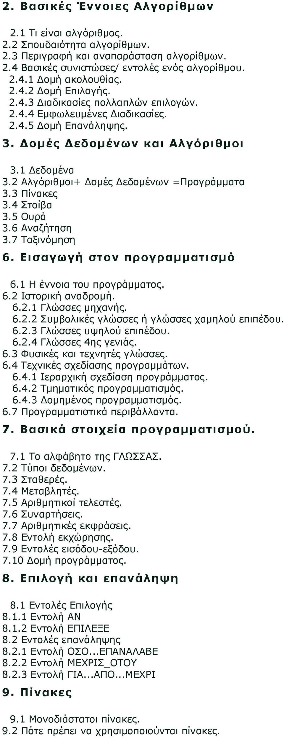 2 Αλγόριθμοι+ Δομές Δεδομένων =Προγράμματα 3.3 Πίνακες 3.4 Στοίβα 3.5 Ουρά 3.6 Αναζήτηση 3.7 Ταξινόμηση 6. Εισαγωγή στον προγραμματισμό 6.1 Η έννοια του προγράμματος. 6.2 Ιστορική αναδρομή. 6.2.1 Γλώσσες μηχανής.