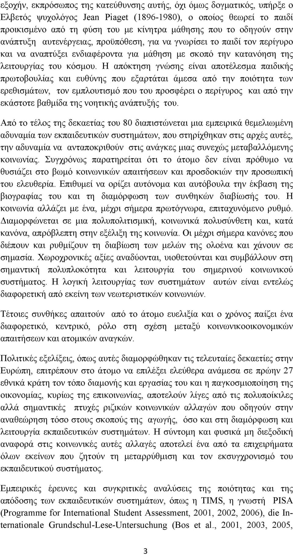 Η απόκτηση γνώσης είναι αποτέλεσμα παιδικής πρωτοβουλίας και ευθύνης που εξαρτάται άμεσα από την ποιότητα των ερεθισμάτων, τον εμπλουτισμό που του προσφέρει ο περίγυρος και από την εκάστοτε βαθμίδα