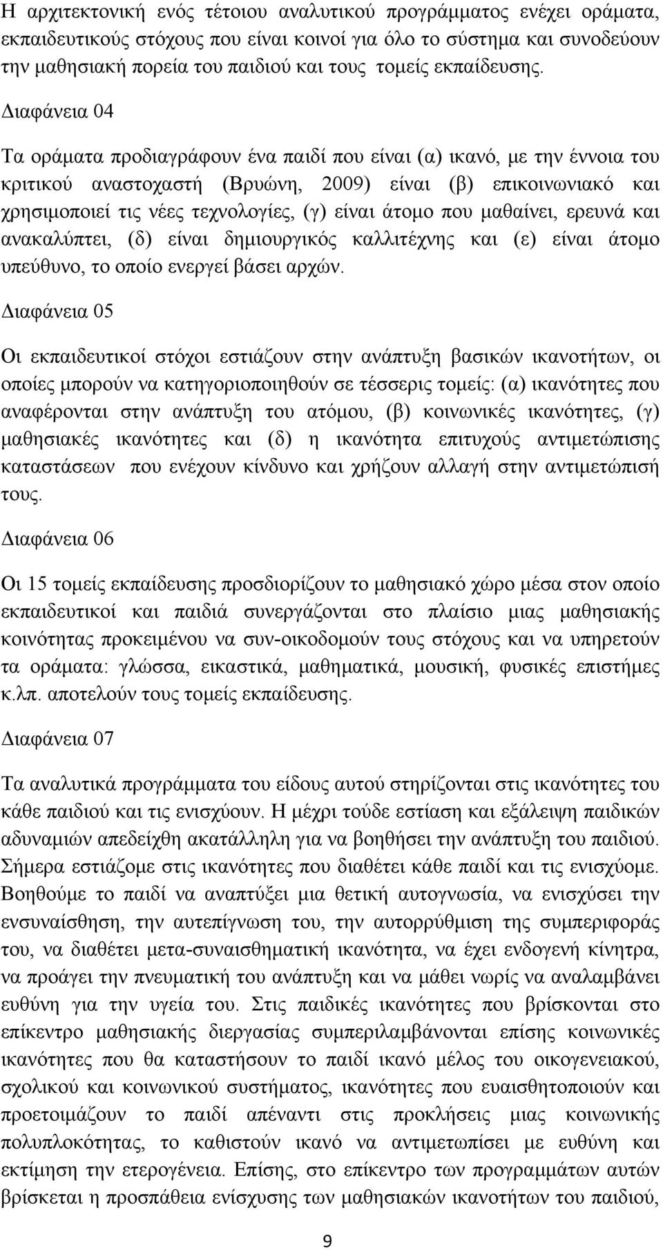 Διαφάνεια 04 Τα οράματα προδιαγράφουν ένα παιδί που είναι (α) ικανό, με την έννοια του κριτικού αναστοχαστή (Βρυώνη, 2009) είναι (β) επικοινωνιακό και χρησιμοποιεί τις νέες τεχνολογίες, (γ) είναι