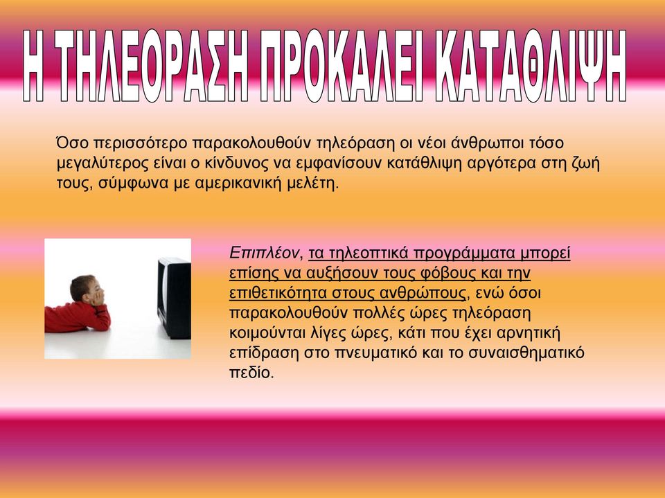 Επιπλέον, τα τηλεοπτικά προγράμματα μπορεί επίσης να αυξήσουν τους φόβους και την επιθετικότητα στους