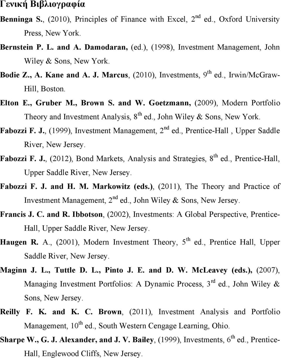 Goetzmann, (2009), Modern Portfolio Theory and Investment Analysis, 8 th ed., John Wiley & Sons, New York. Fabozzi F. J., (1999), Investment Management, 2 nd ed.