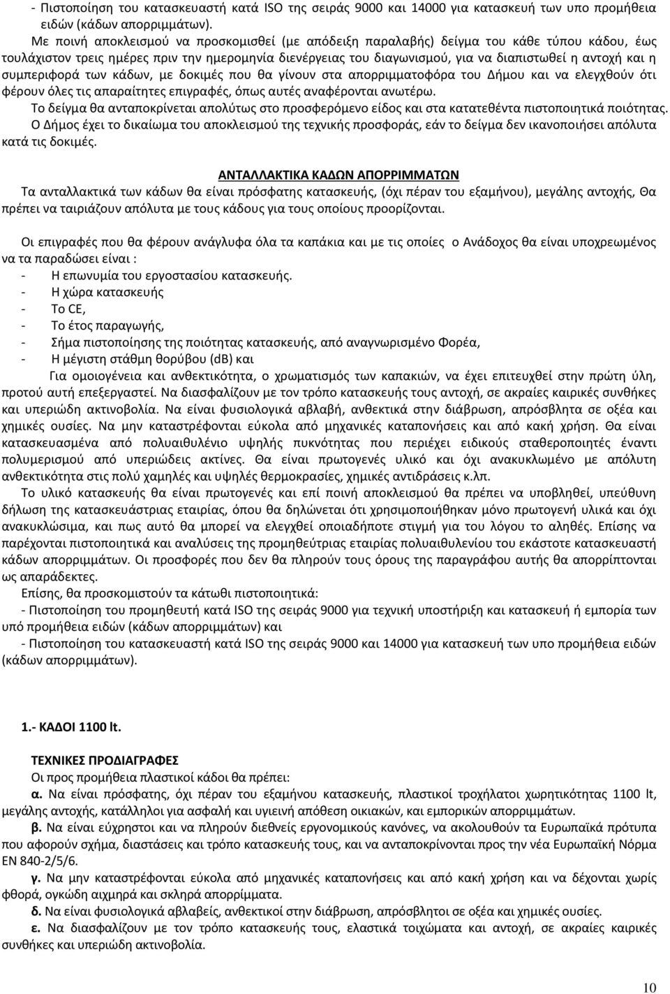 η συμπεριφορά των κάδων, με δοκιμές που θα γίνουν στα απορριμματοφόρα του Δήμου και να ελεγχθούν ότι φέρουν όλες τις απαραίτητες επιγραφές, όπως αυτές αναφέρονται ανωτέρω.