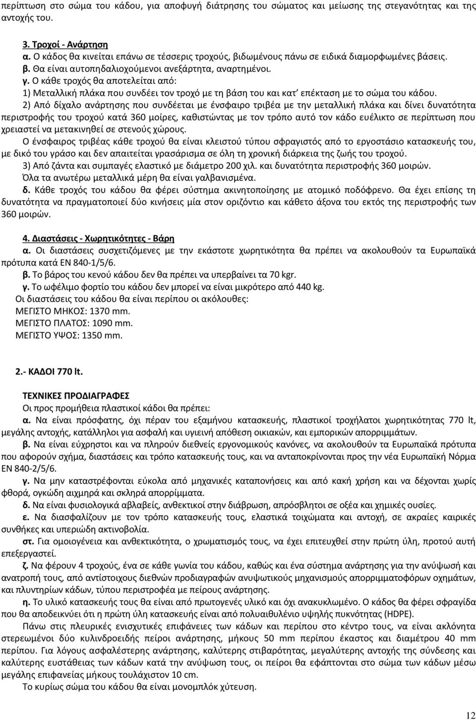 Ο κάθε τροχός θα αποτελείται από: 1) Μεταλλική πλάκα που συνδέει τον τροχό με τη βάση του και κατ επέκταση με το σώμα του κάδου.