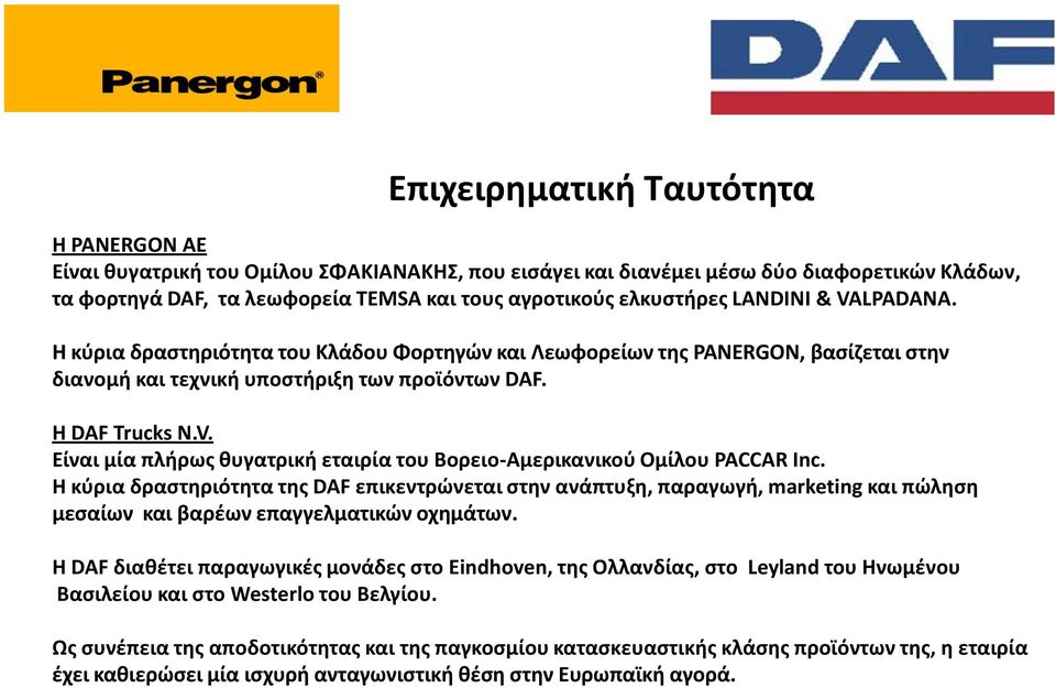 Η κύρια δραστηριότητα της DAF επικεντρώνεται στην ανάπτυξη, παραγωγή, marketing και πώληση μεσαίων και βαρέων επαγγελματικών οχημάτων.