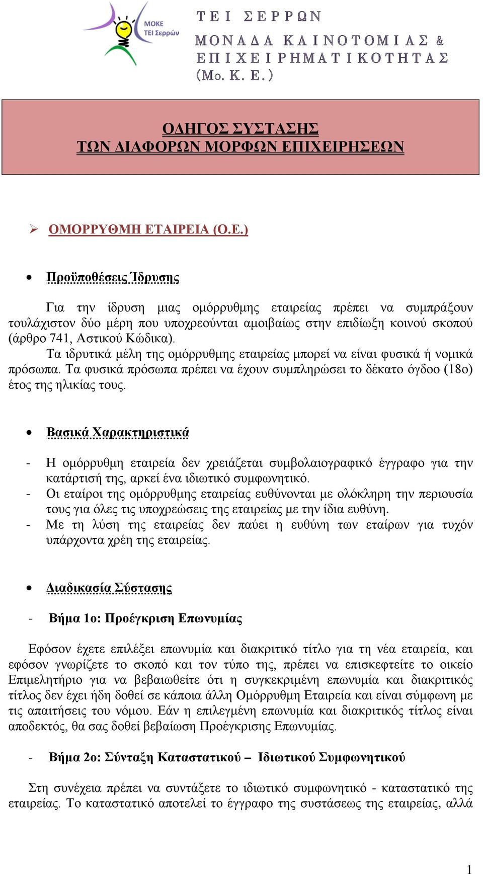 Τα ιδρυτικά μέλη της ομόρρυθμης εταιρείας μπορεί να είναι φυσικά ή νομικά πρόσωπα. Τα φυσικά πρόσωπα πρέπει να έχουν συμπληρώσει το δέκατο όγδοο (18ο) έτος της ηλικίας τους.