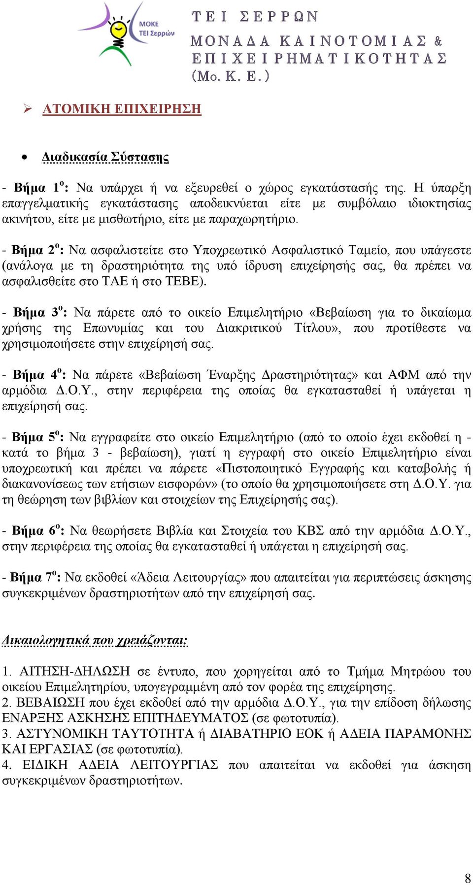 - Βήμα 2 ο : Να ασφαλιστείτε στο Υποχρεωτικό Ασφαλιστικό Ταμείο, που υπάγεστε (ανάλογα με τη δραστηριότητα της υπό ίδρυση επιχείρησής σας, θα πρέπει να ασφαλισθείτε στο ΤΑΕ ή στο ΤΕΒΕ).