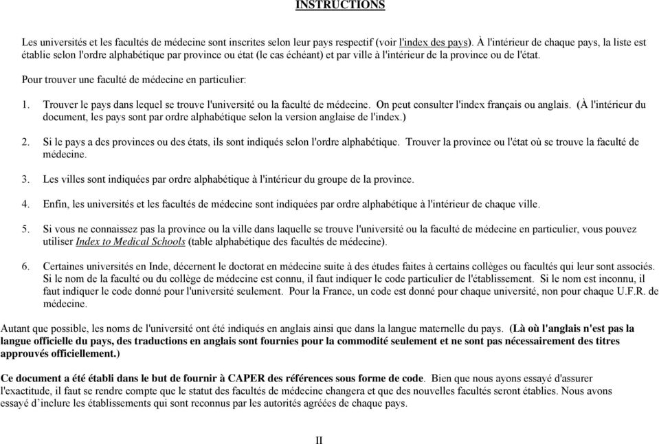 Pour trouver une faculté de médecine en particulier: 1. Trouver le pays dans lequel se trouve l'université ou la faculté de médecine. On peut consulter l'index français ou anglais.