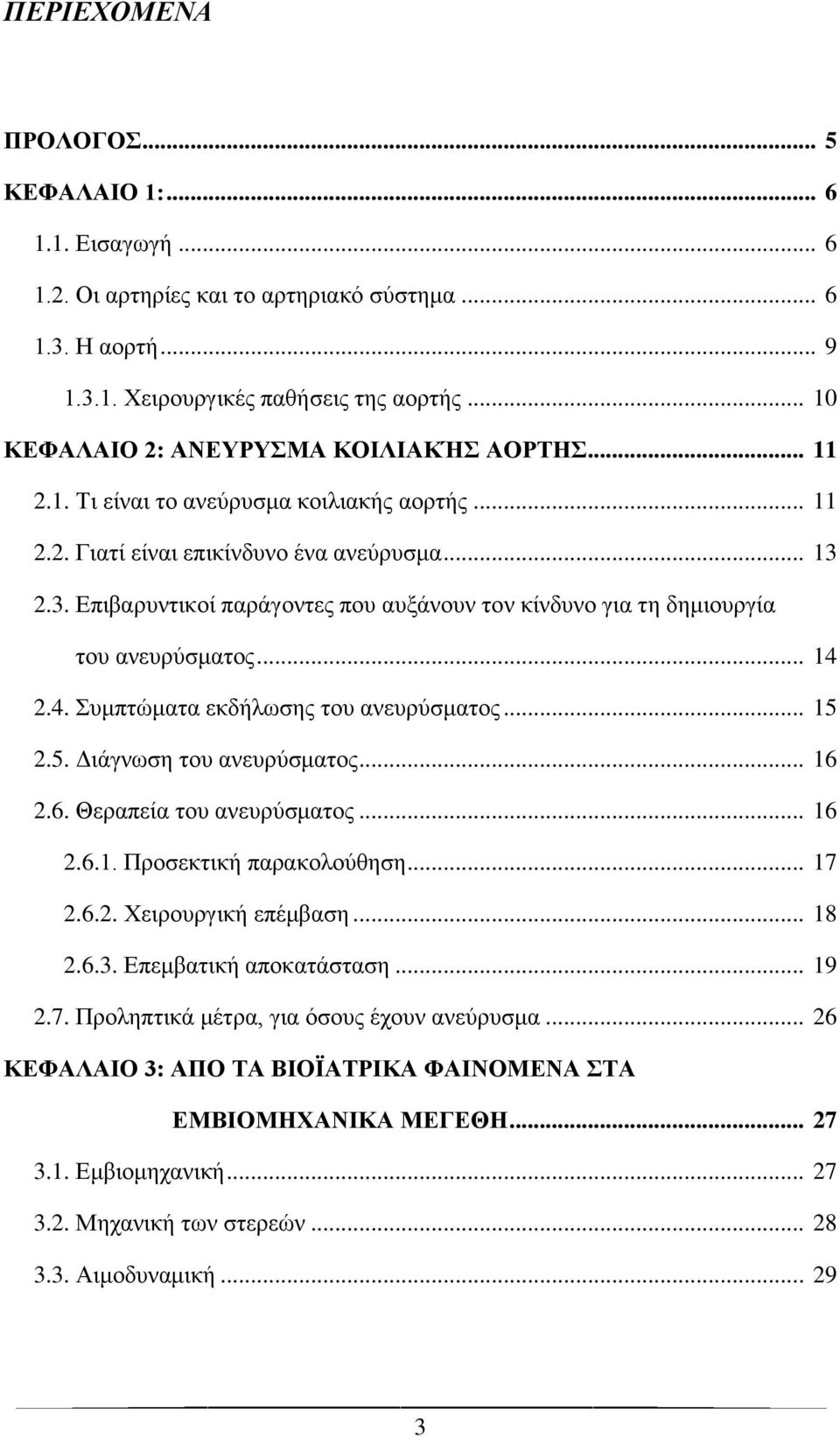 2.3. Επιβαρυντικοί παράγοντες που αυξάνουν τον κίνδυνο για τη δημιουργία του ανευρύσματος... 14 2.4. Συμπτώματα εκδήλωσης του ανευρύσματος... 15 2.5. Διάγνωση του ανευρύσματος... 16 