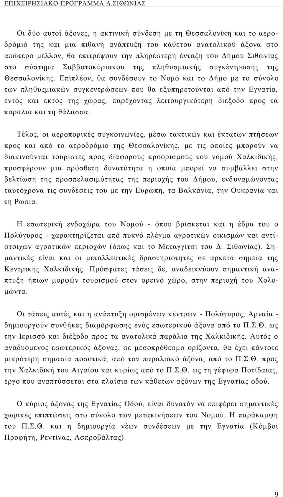 Επιπλέον, θα συνδέσουν το Νομό και το Δήμο με το σύνολο των πληθυςμιακών συγκεντρώσεων που θα εξυπηρετούνται από την Εγνατία, εντός και εκτός της χώρας, παρέχοντας λειτουργικότερη διέξοδο προς τα