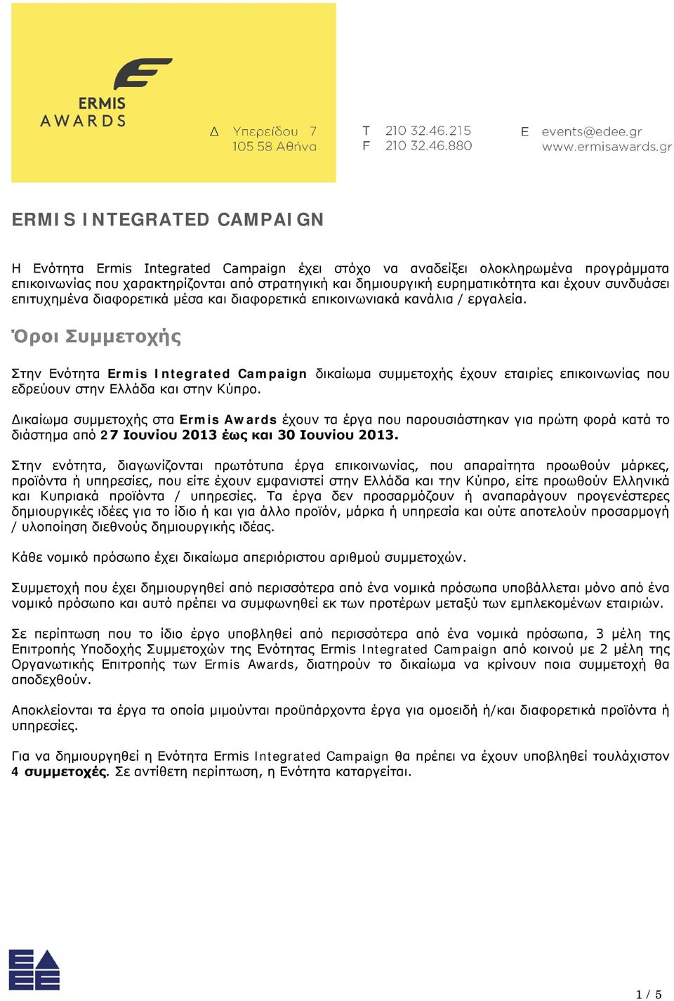 Όροι Συμμετοχής Στην Ενότητα Ermis Integrated Campaign δικαίωμα συμμετοχής έχουν εταιρίες επικοινωνίας που εδρεύουν στην Ελλάδα και στην Κύπρο.