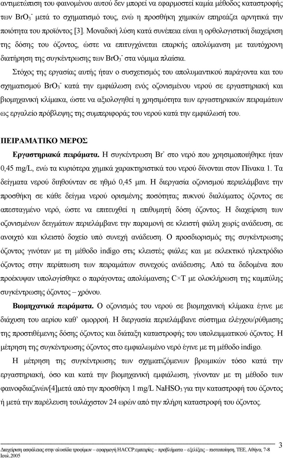 Στόχος της εργασίας αυτής ήταν ο συσχετισµός του απολυµαντικού παράγοντα και του σχηµατισµού BrO 3 κατά την εµφιάλωση ενός οζονισµένου νερού σε εργαστηριακή και βιοµηχανική κλίµακα, ώστε να