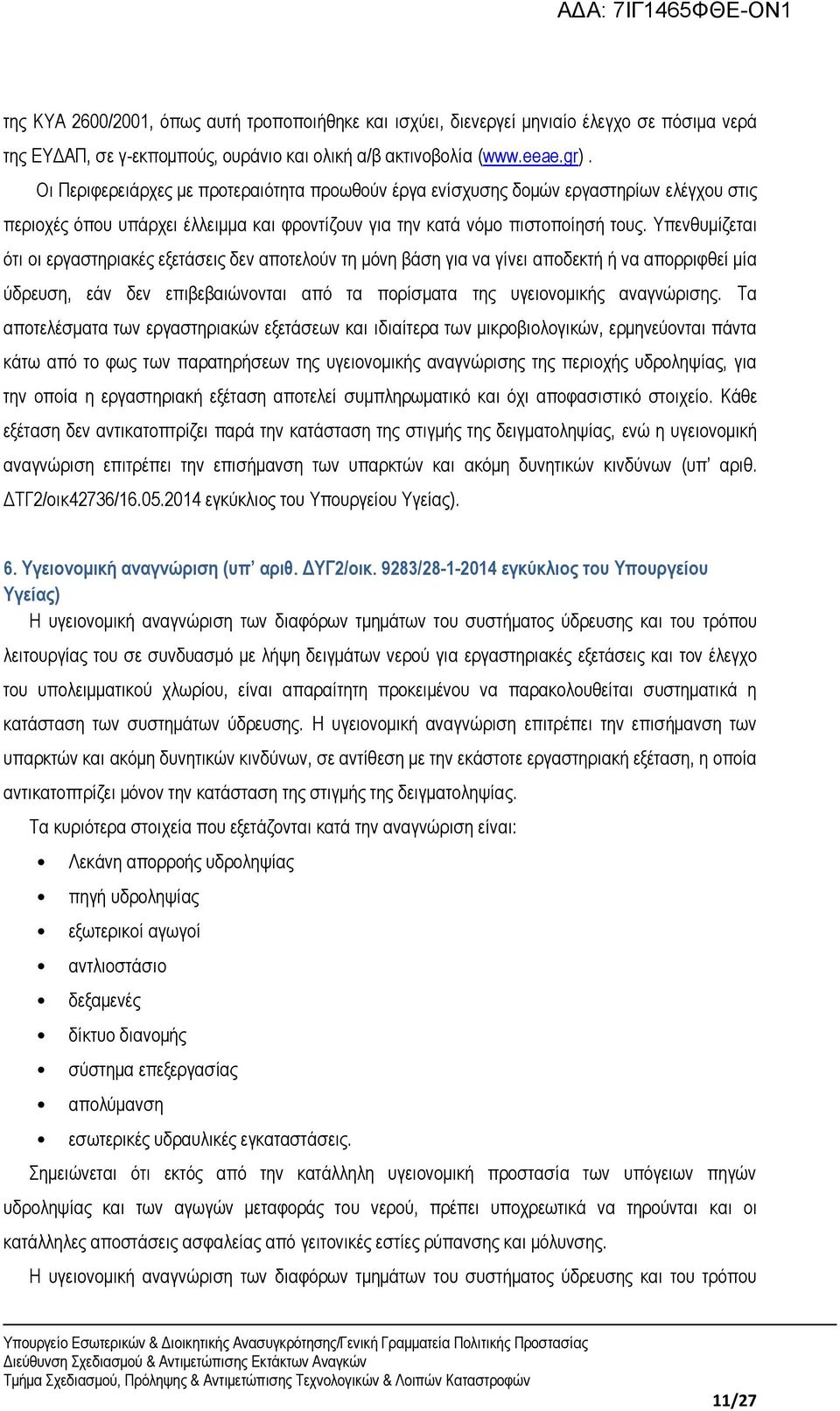 Υπενθυμίζεται ότι οι εργαστηριακές εξετάσεις δεν αποτελούν τη μόνη βάση για να γίνει αποδεκτή ή να απορριφθεί μία ύδρευση, εάν δεν επιβεβαιώνονται από τα πορίσματα της υγειονομικής αναγνώρισης.