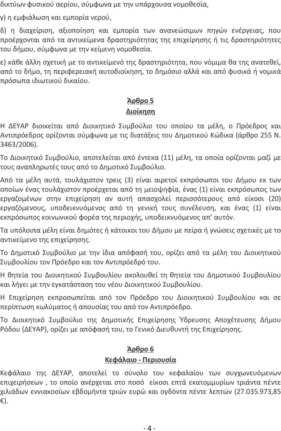 ε) κάθε άλλη σχετική με το αντικείμενό της δραστηριότητα, που νόμιμα θα της ανατεθεί, από το δήμο, τη περιφερειακή αυτοδιοίκηση, το δημόσιο αλλά και από φυσικά ή νομικά πρόσωπα ιδιωτικού δικαίου.