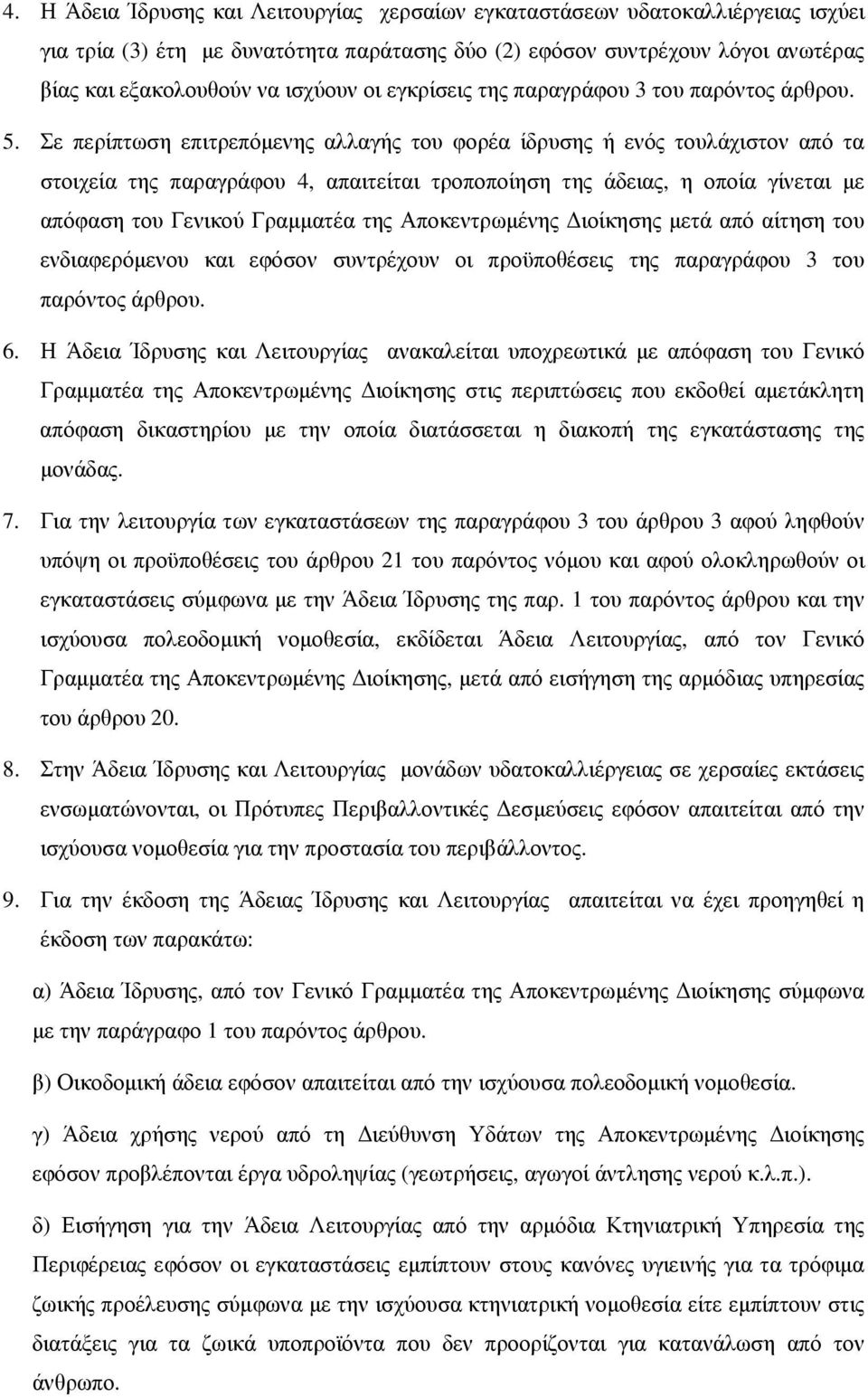 Σε περίπτωση επιτρεπόμενης αλλαγής του φορέα ίδρυσης ή ενός τουλάχιστον από τα στοιχεία της παραγράφου 4, απαιτείται τροποποίηση της άδειας, η οποία γίνεται με απόφαση του Γενικού Γραμματέα της