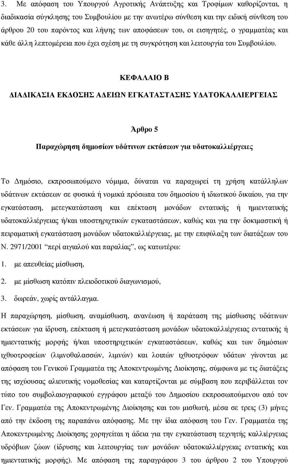 ΚΕΦΑΛΑΙΟ Β ΔΙΑΔΙΚΑΣΙΑ ΕΚΔΟΣΗΣ ΑΔΕΙΩΝ ΕΓΚΑΤΑΣΤΑΣΗΣ ΥΔΑΤΟΚΑΛΛΙΕΡΓΕΙΑΣ Άρθρο 5 Παραχώρηση δημοσίων υδάτινων εκτάσεων για υδατοκαλλιέργειες Το Δημόσιο, εκπροσωπούμενο νόμιμα, δύναται να παραχωρεί τη
