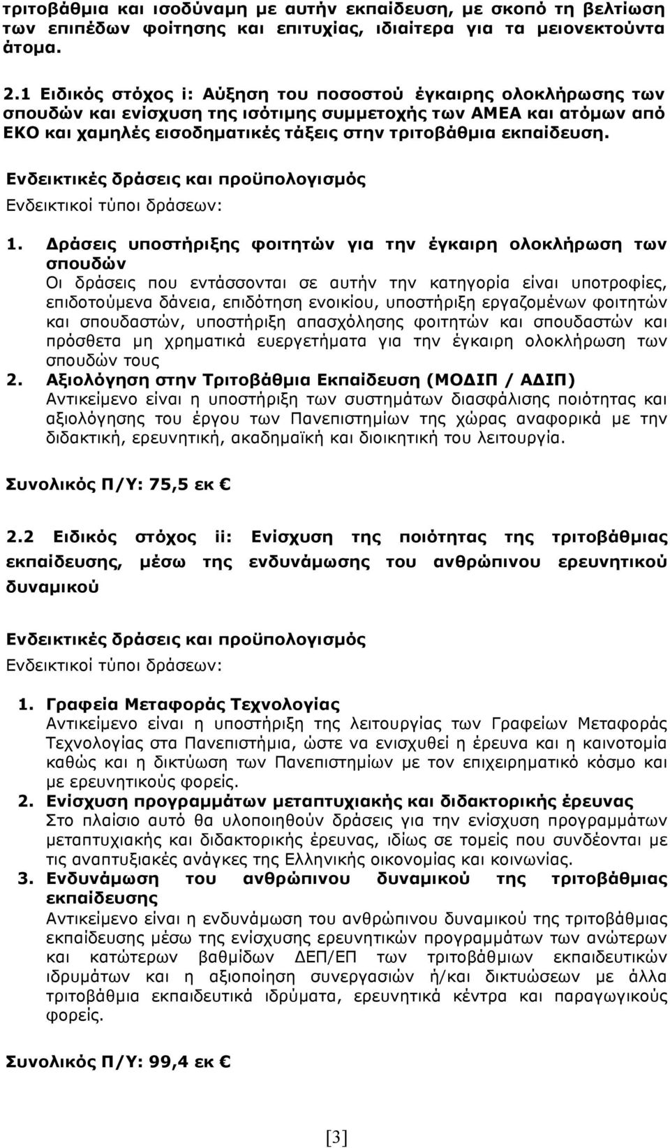 1. Δράσεις υποστήριξης φοιτητών για την έγκαιρη ολοκλήρωση των σπουδών Οι δράσεις που εντάσσονται σε αυτήν την κατηγορία είναι υποτροφίες, επιδοτούµενα δάνεια, επιδότηση ενοικίου, υποστήριξη