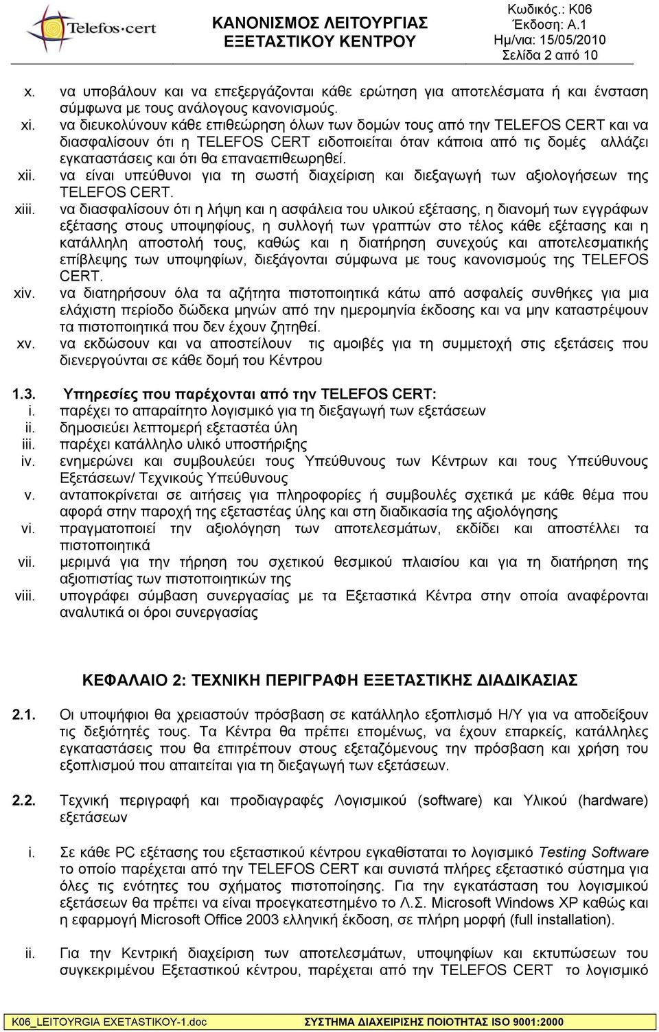 επαναεπιθεωρηθεί. xii. να είναι υπεύθυνοι για τη σωστή διαχείριση και διεξαγωγή των αξιολογήσεων της TELEFOS CERT. xiii.