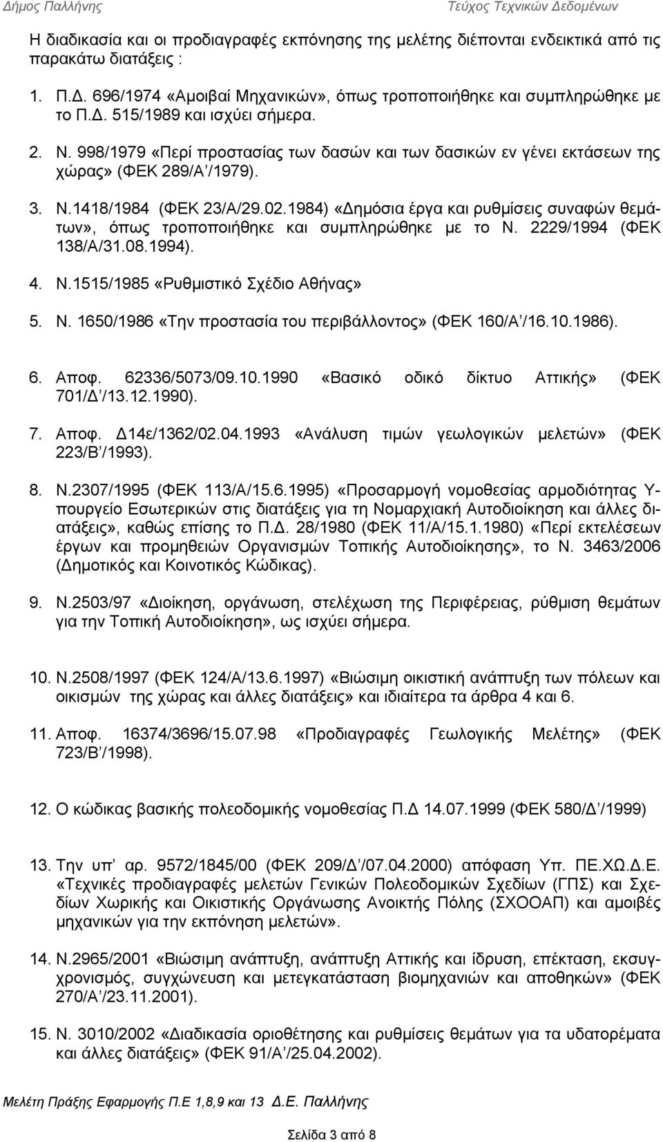 1984) «Δημόσια έργα και ρυθμίσεις συναφών θεμάτων», όπως τροποποιήθηκε και συμπληρώθηκε με το Ν. 2229/1994 (ΦΚ 138/Α/31.08.1994). 4. Ν.1515/1985 «Ρυθμιστικό Σχέδιο Αθήνας» 5. Ν. 1650/1986 «Την προστασία του περιβάλλοντος» (ΦΚ 160/Α /16.