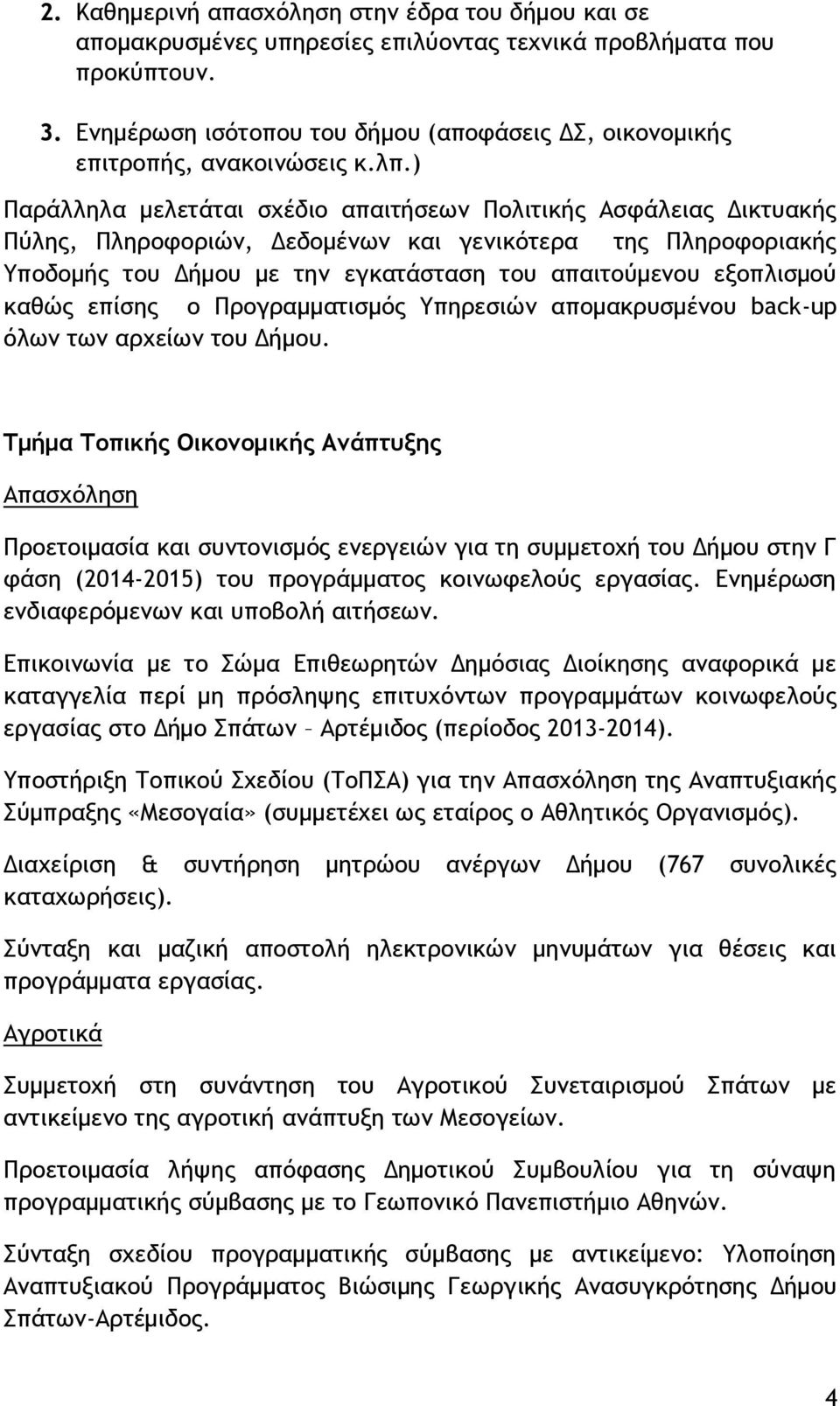 ) Παράλληλα μελετάται σχέδιο απαιτήσεων Πολιτικής Ασφάλειας Δικτυακής Πύλης, Πληροφοριών, Δεδομένων και γενικότερα της Πληροφοριακής Υποδομής του Δήμου με την εγκατάσταση του απαιτούμενου εξοπλισμού