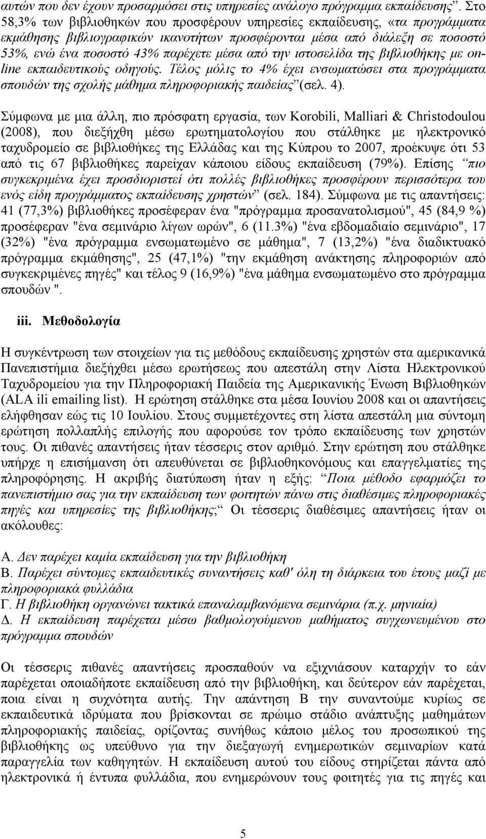 την ιστοσελίδα της βιβλιοθήκης με online εκπαιδευτικούς οδηγούς. Τέλος μόλις το 4% έχει ενσωματώσει στα προγράμματα σπουδών της σχολής μάθημα πληροφοριακής παιδείας (σελ. 4).