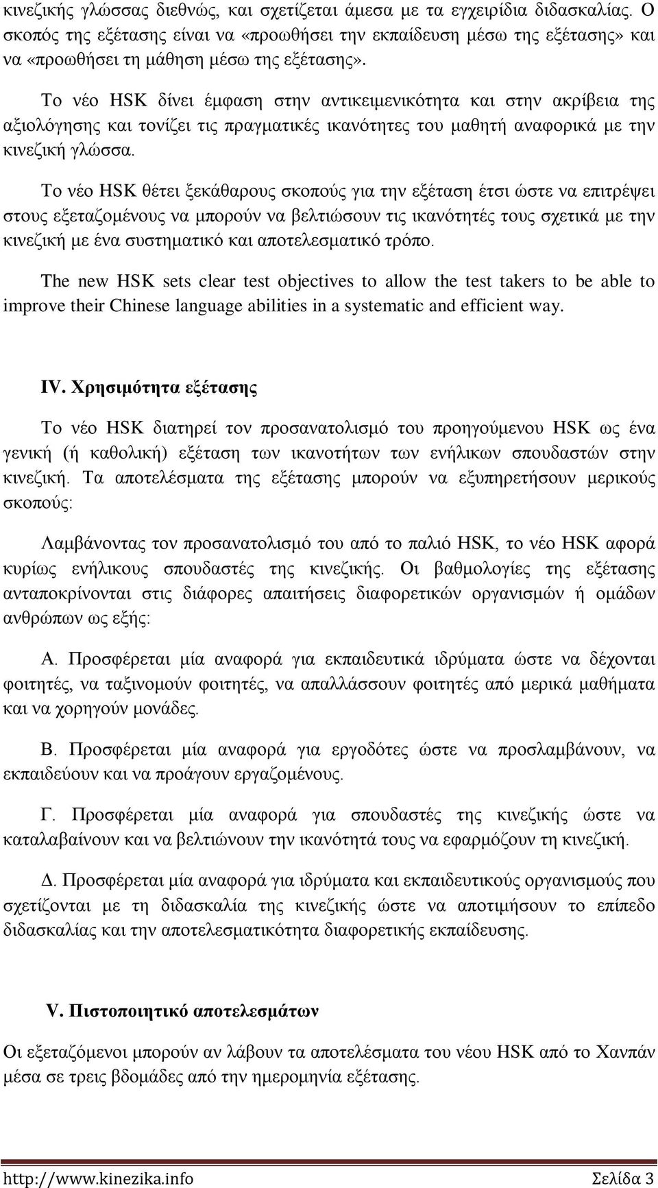 Το νέο HSK δίνει έμφαση στην αντικειμενικότητα και στην ακρίβεια της αξιολόγησης και τονίζει τις πραγματικές ικανότητες του μαθητή αναφορικά με την κινεζική γλώσσα.