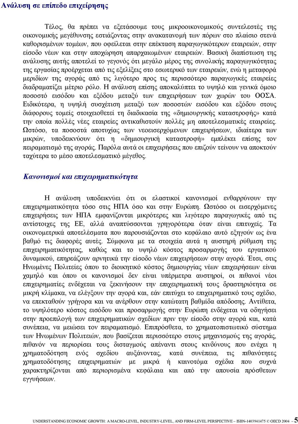 Βασική διαπίστωση της ανάλυσης αυτής αποτελεί το γεγονός ότι µεγάλο µέρος της συνολικής παραγωγικότητας της εργασίας προέρχεται από τις εξελίξεις στο εσωτερικό των εταιρειών, ενώ η µεταφορά µεριδίων